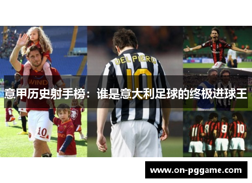 意甲历史射手榜：谁是意大利足球的终极进球王