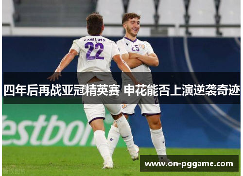 四年后再战亚冠精英赛 申花能否上演逆袭奇迹