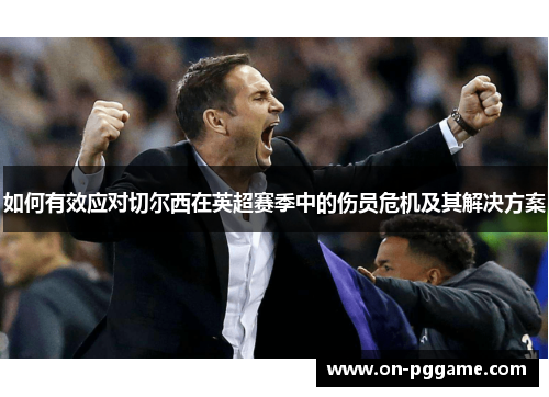 如何有效应对切尔西在英超赛季中的伤员危机及其解决方案