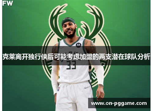 克莱离开独行侠后可能考虑加盟的两支潜在球队分析