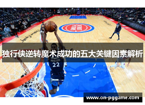 独行侠逆转魔术成功的五大关键因素解析