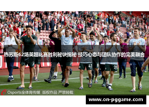 热苏斯62场英超比赛胜利秘诀揭秘 技巧心态与团队协作的完美融合
