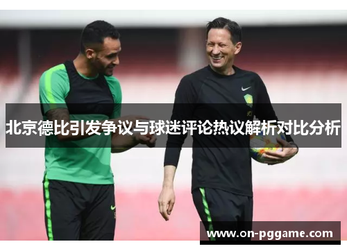 北京德比引发争议与球迷评论热议解析对比分析