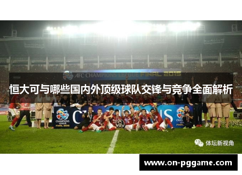 恒大可与哪些国内外顶级球队交锋与竞争全面解析