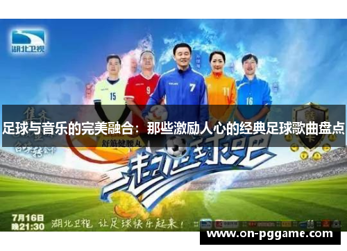 足球与音乐的完美融合：那些激励人心的经典足球歌曲盘点