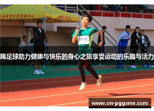 踢足球助力健康与快乐的身心之旅享受运动的乐趣与活力